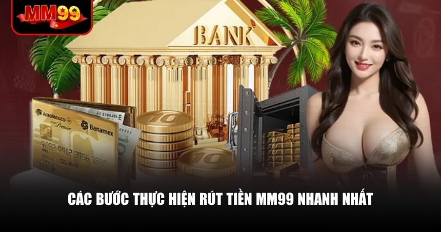 Rút Tiền MM99 – Đơn Giản, Nhanh Gọn Nếu Bạn Nắm Đúng Quy Trình 2 Việc rút tiền MM99 chỉ còn vài bước đơn giản