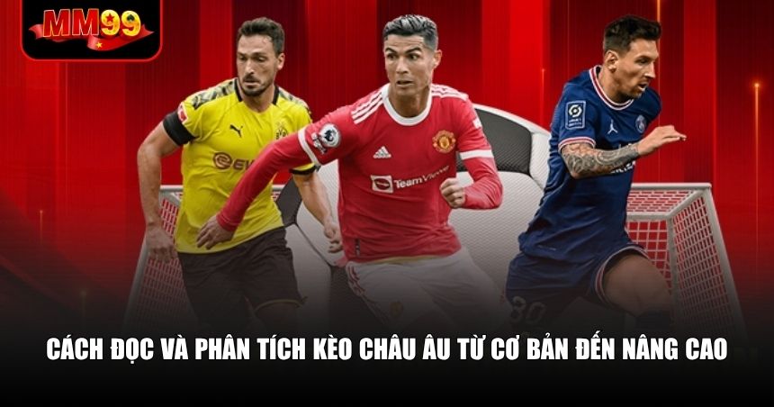 Cách đọc và phân tích kèo Châu Âu từ cơ bản đến nâng cao