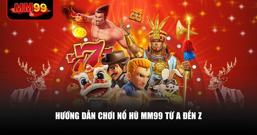 Hướng dẫn chơi nổ hũ MM99 từ A đến Z