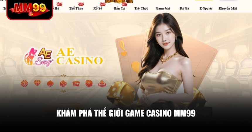 Cần hiểu rõ hệ sinh thái game Casino mà MM99 cung cấp