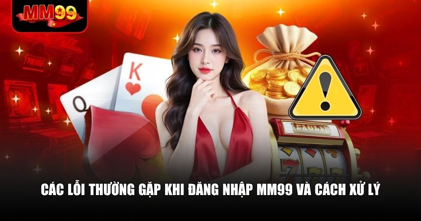 Có nhiều nguyên nhân khiến bạn không thể đăng nhập MM99