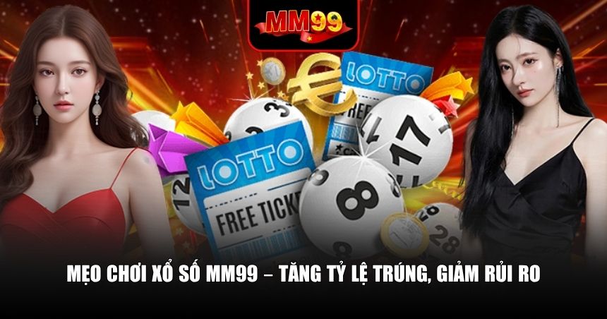 Xổ Số MM99 – Chơi Đúng Cách, Trúng Thật Khủng 3 Hướng dẫn để bạn chơi thông minh tại xổ số MM99