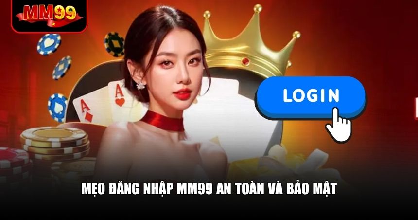 Mẹo đăng nhập MM99 an toàn và bảo mật