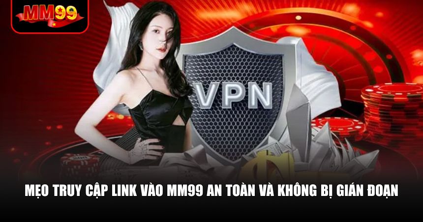 Mẹo truy cập link vào MM99 an toàn và không bị gián đoạn