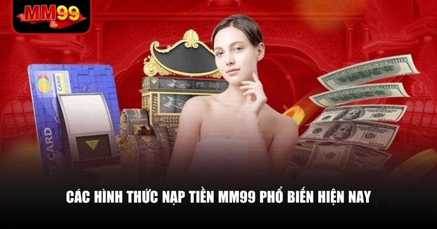 Hướng Dẫn Nạp Tiền MM99: Nhanh – An Toàn – Không Lỗi 1 MM99 cung cấp nhiều lựa chọn nạp tiền để người chơi dễ dàng giao dịch