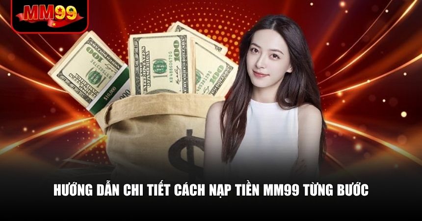 Hướng Dẫn Nạp Tiền MM99: Nhanh – An Toàn – Không Lỗi 2 Người chơi nên nắm rõ từng bước nạp tiền MM99