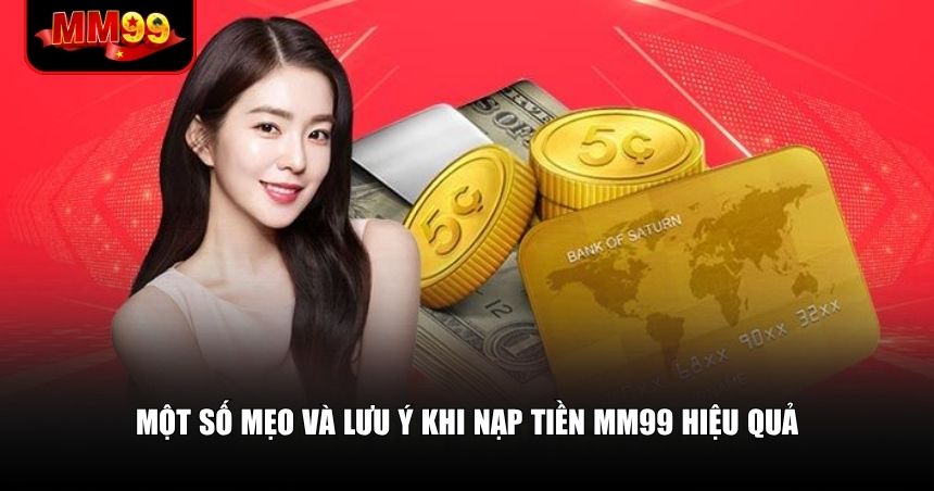 Hướng Dẫn Nạp Tiền MM99: Nhanh – An Toàn – Không Lỗi 3 Một số mẹo và lưu ý khi nạp tiền MM99 hiệu quả
