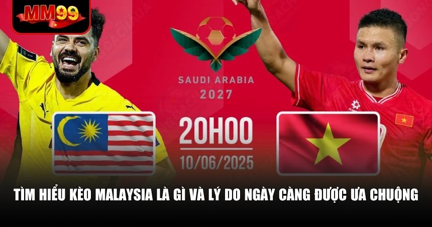 Bản chất và ưu điểm của kèo Malaysia