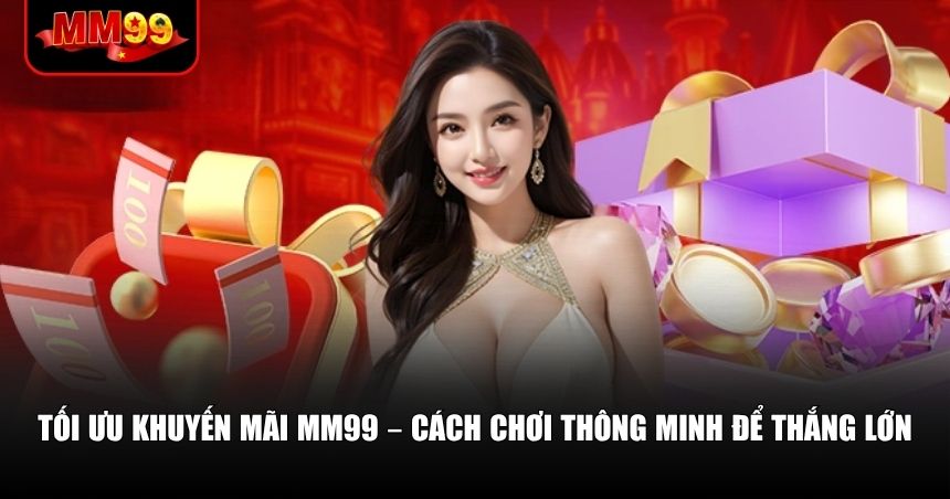 Chiến lược để biến khuyến mãi MM99 thành lợi thế thực sự