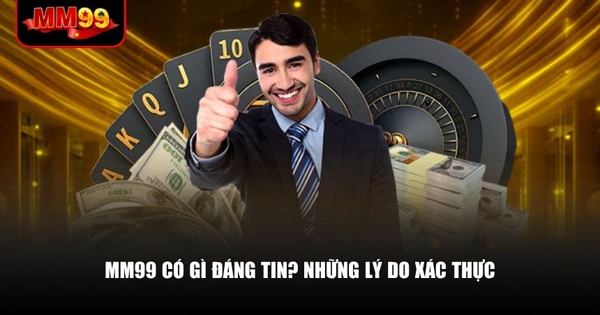 Đánh giá MM99 khách quan dựa trên trải nghiệm thực tế và các yếu tố kỹ thuật, pháp lý